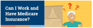 Can I Work and Have Medicare Insurance?