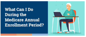 What Can I Do During the Medicare Annual Enrollment Period?